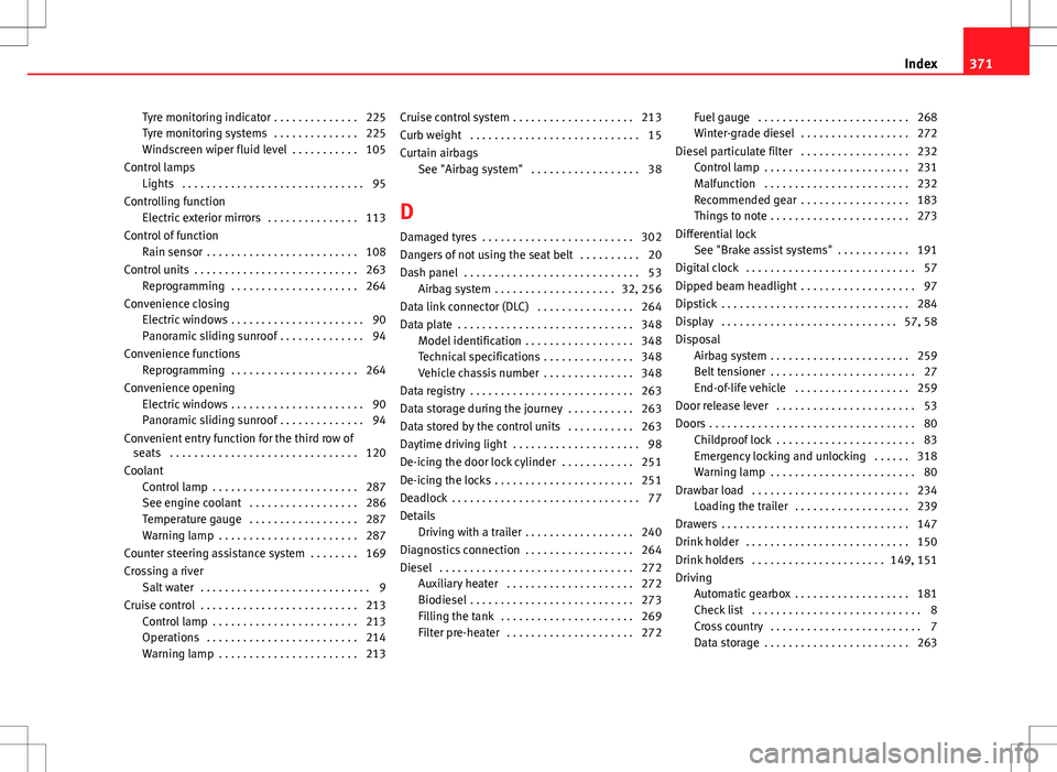 Seat Alhambra 2013  Owners Manual Tyre monitoring indicator . . . . . . . . . . . . . . 225
Tyre monitoring systems  . . . . . . . . . . . . . . 225
Windscreen wiper fluid level  . . . . . . . . . . . 105
Control lamps Lights  . . . .