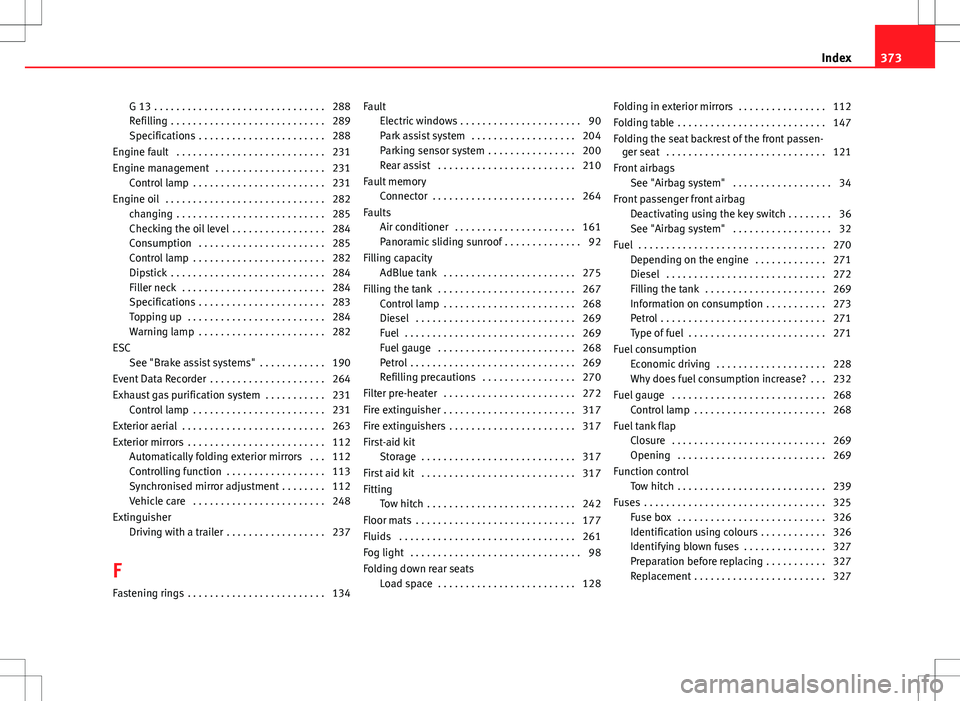 Seat Alhambra 2013  Owners Manual G 13 . . . . . . . . . . . . . . . . . . . . . . . . . . . . . . . 288
Refilling  . . . . . . . . . . . . . . . . . . . . . . . . . . . . 289
Specifications  . . . . . . . . . . . . . . . . . . . . . 