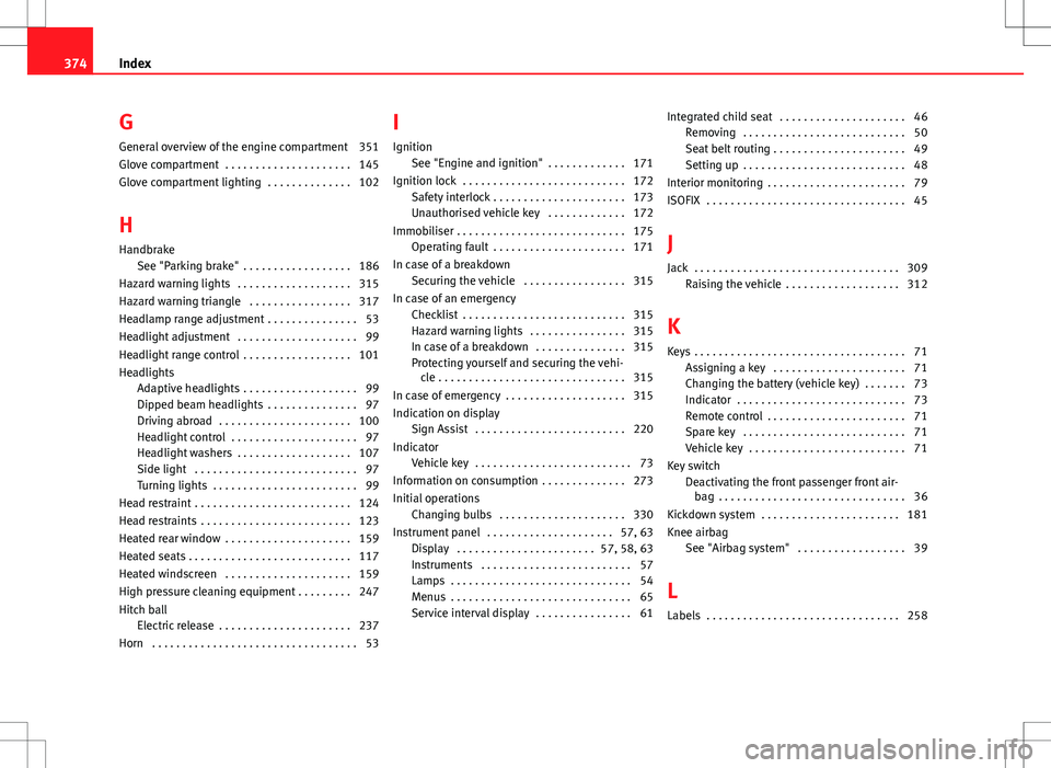 Seat Alhambra 2013  Owners Manual GGeneral overview of the engine compartment 351
Glove compartment  . . . . . . . . . . . . . . . . . . . . . 145
Glove compartment lighting  . . . . . . . . . . . . . . 102
H Handbrake See "Parkin