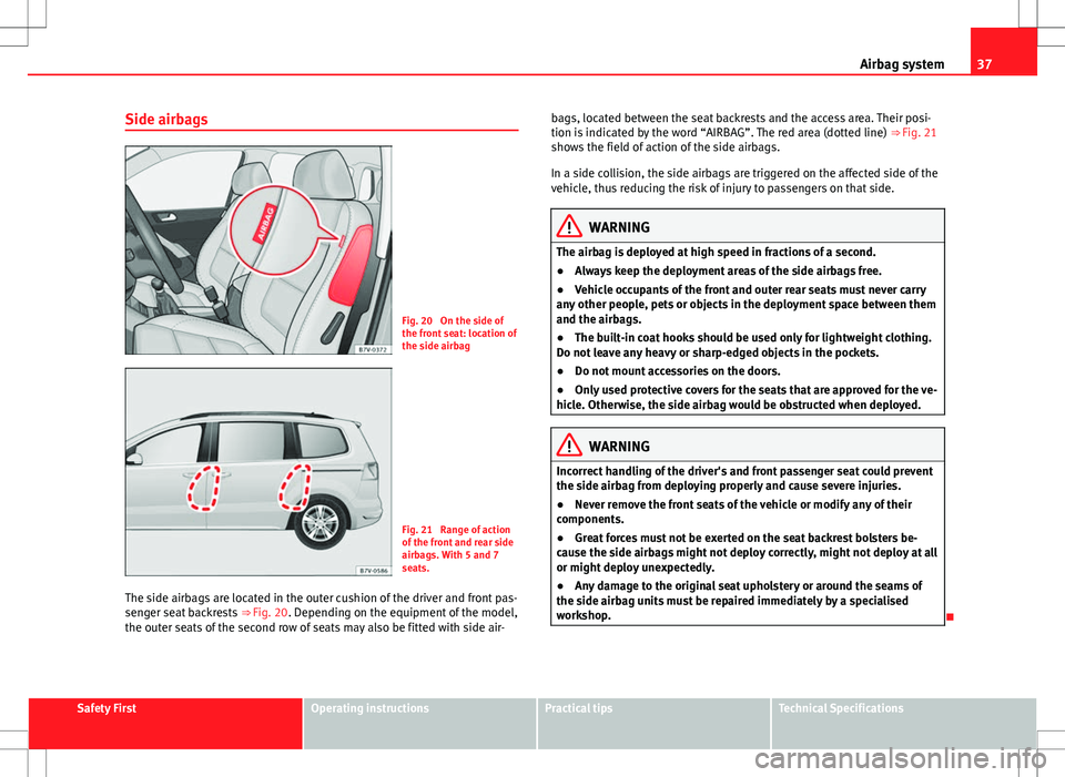 Seat Alhambra 2013  Owners Manual 37
Airbag system
Side airbags
Fig. 20  On the side of
the front seat: location of
the side airbag
Fig. 21  Range of action
of the front and rear side
airbags. With 5 and 7
seats.
The side airbags are 