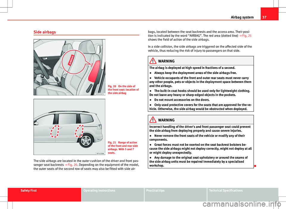 Seat Alhambra 2013 Owners Guide 37
Airbag system
Side airbags
Fig. 20  On the side of
the front seat: location of
the side airbag
Fig. 21  Range of action
of the front and rear side
airbags. With 5 and 7
seats.
The side airbags are 