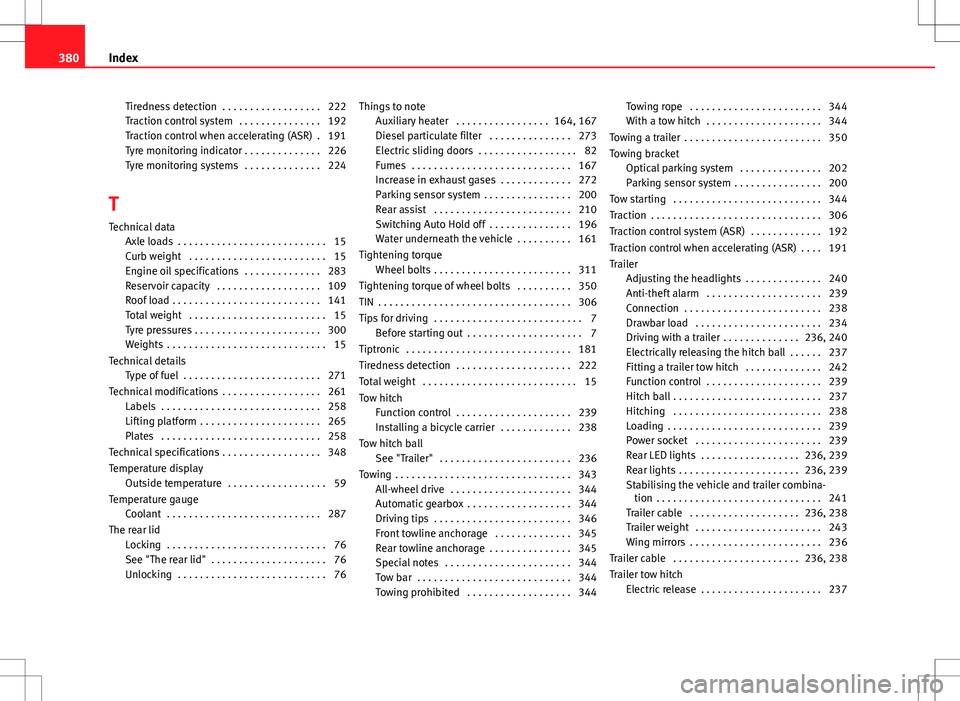 Seat Alhambra 2013  Owners Manual Tiredness detection  . . . . . . . . . . . . . . . . . . 222
Traction control system  . . . . . . . . . . . . . . . 192
Traction control when accelerating (ASR)  . 191
Tyre monitoring indicator . . . 