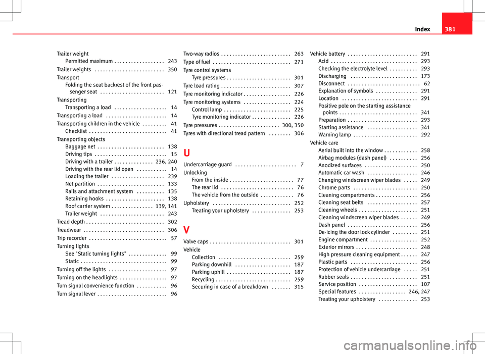 Seat Alhambra 2013  Owners Manual Trailer weightPermitted maximum  . . . . . . . . . . . . . . . . . . 243
Trailer weights  . . . . . . . . . . . . . . . . . . . . . . . . . 350
Transport Folding the seat backrest of the front pas-sen