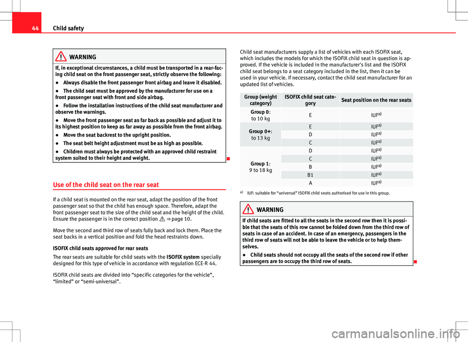 Seat Alhambra 2013  Owners Manual 44Child safety
WARNING
If, in exceptional circumstances, a child must be transported in a rear-fac-
ing child seat on the front passenger seat, strictly observe the following:
● Always disable the f