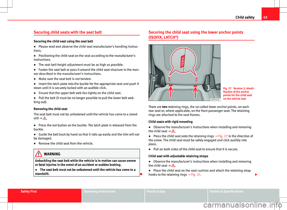 Seat Alhambra 2013  Owners Manual 45
Child safety
Securing child seats with the seat belt
Securing the child seat using the seat belt
● Please read and observe the child seat manufacturer's handling instruc-
tions.
● Positioni
