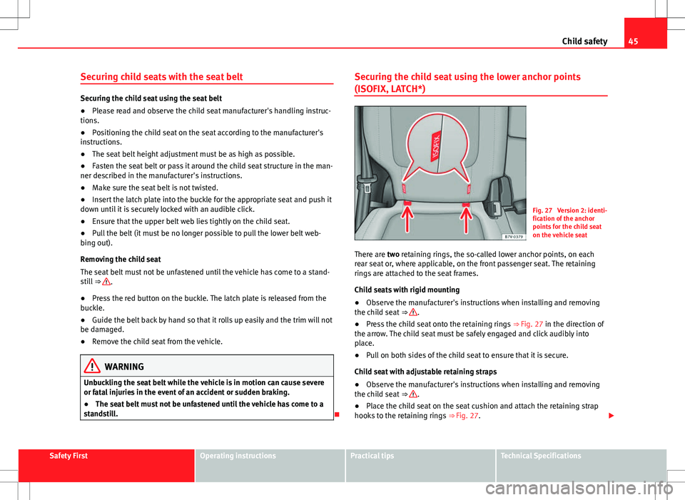 Seat Alhambra 2013 Owners Guide 45
Child safety
Securing child seats with the seat belt
Securing the child seat using the seat belt
● Please read and observe the child seat manufacturer's handling instruc-
tions.
● Positioni Seat Alhambra 2013 Owners Guide 45
Child safety
Securing child seats with the seat belt
Securing the child seat using the seat belt
● Please read and observe the child seat manufacturer's handling instruc-
tions.
● Positioni