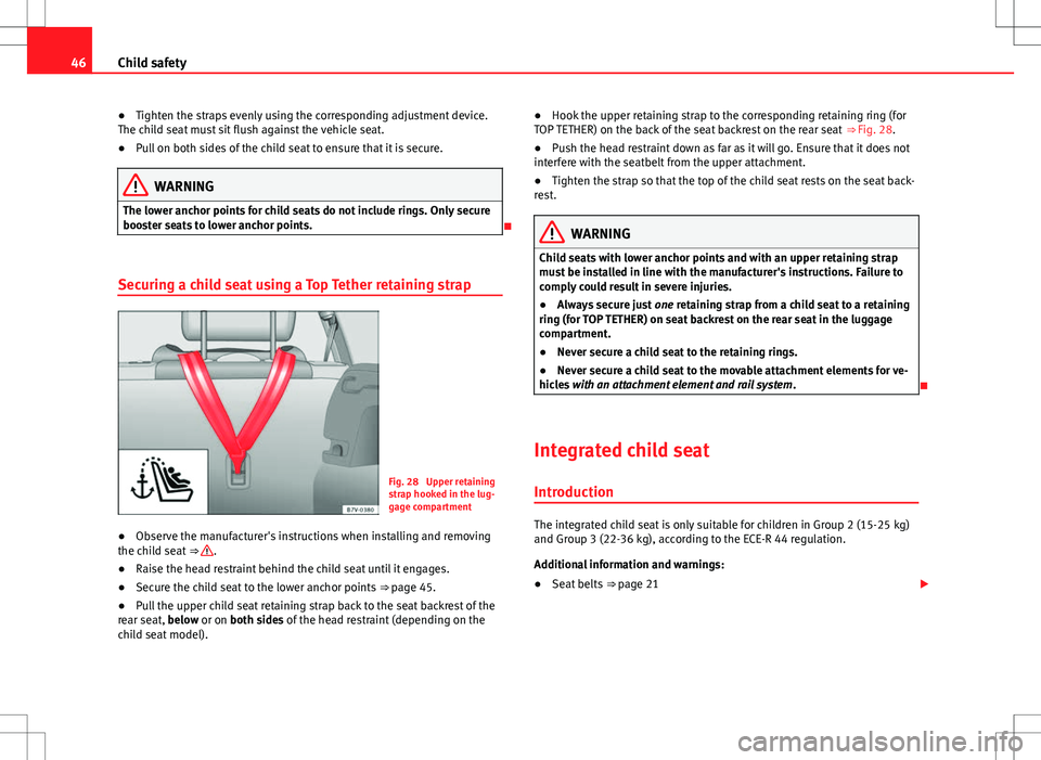 Seat Alhambra 2013 Owners Guide 46Child safety
● Tighten the straps evenly using the corresponding adjustment device.
The child seat must sit flush against the vehicle seat.
● Pull on both sides of the child seat to ensure that 
