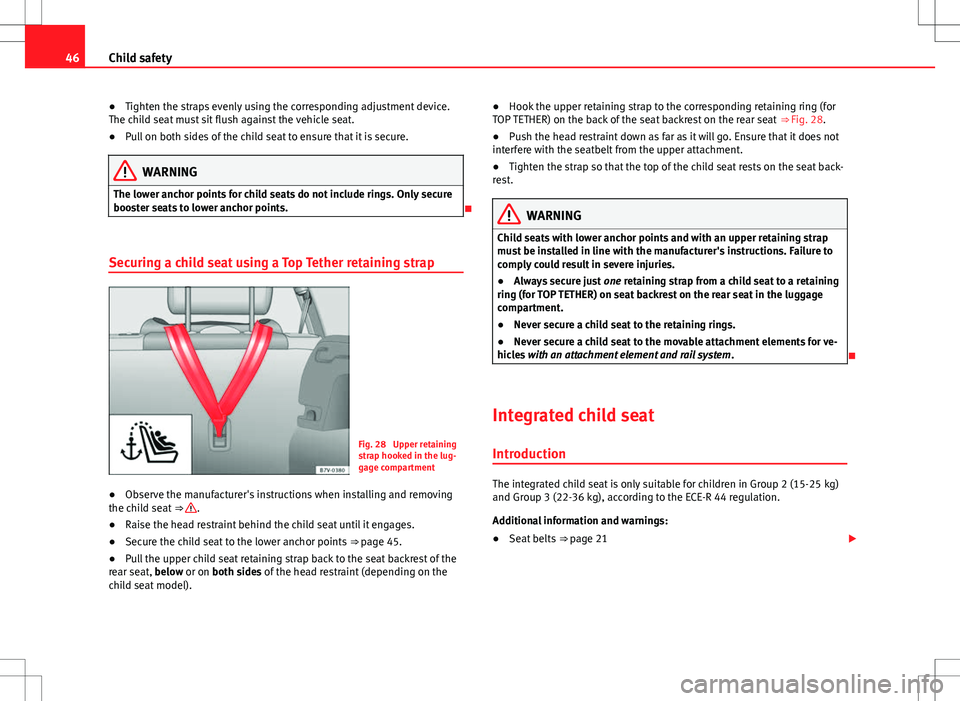 Seat Alhambra 2013 Service Manual 46Child safety
β Tighten the straps evenly using the corresponding adjustment device.
The child seat must sit flush against the vehicle seat.
β Pull on both sides of the child seat to ensure that Seat Alhambra 2013 Service Manual 46Child safety
β Tighten the straps evenly using the corresponding adjustment device.
The child seat must sit flush against the vehicle seat.
β Pull on both sides of the child seat to ensure that