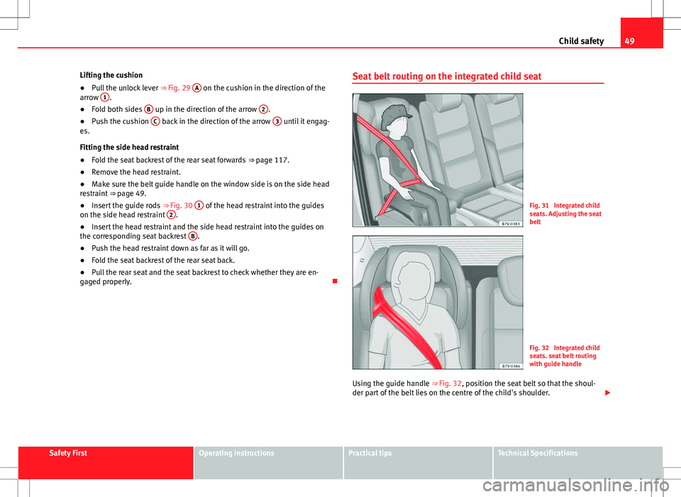 Seat Alhambra 2013  Owners Manual 49
Child safety
Lifting the cushion
● Pull the unlock lever  ⇒ Fig. 29 A
 on the cushion in the direction of the
arrow  1.
● Fold both sides  B up in the direction of the arrow  2.
● Push th