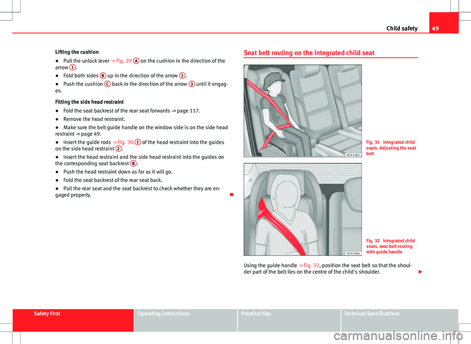 Seat Alhambra 2013 Owners Guide 49
Child safety
Lifting the cushion
● Pull the unlock lever ⇒ Fig. 29 A
on the cushion in the direction of the
arrow 1.
● Fold both sides B up in the direction of the arrow 2.
● Push th Seat Alhambra 2013 Owners Guide 49
Child safety
Lifting the cushion
● Pull the unlock lever ⇒ Fig. 29 A
on the cushion in the direction of the
arrow 1.
● Fold both sides B up in the direction of the arrow 2.
● Push th