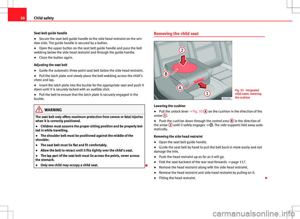 Seat Alhambra 2013  Owners Manual 50Child safety
Seat belt guide handle
● Secure the seat belt guide handle to the side head restraint on the win-
dow side. The guide handle is secured by a button.
● Open the upper button on the s