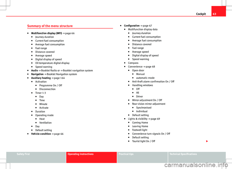 Seat Alhambra 2013  Owners Manual 63
Cockpit
Summary of the menu structure
■ Multifunction display (MFI)  ⇒ page 66
■ Journey duration
■ Current fuel consumption
■ Average fuel consumption
■ Fuel range
■ Distance cover