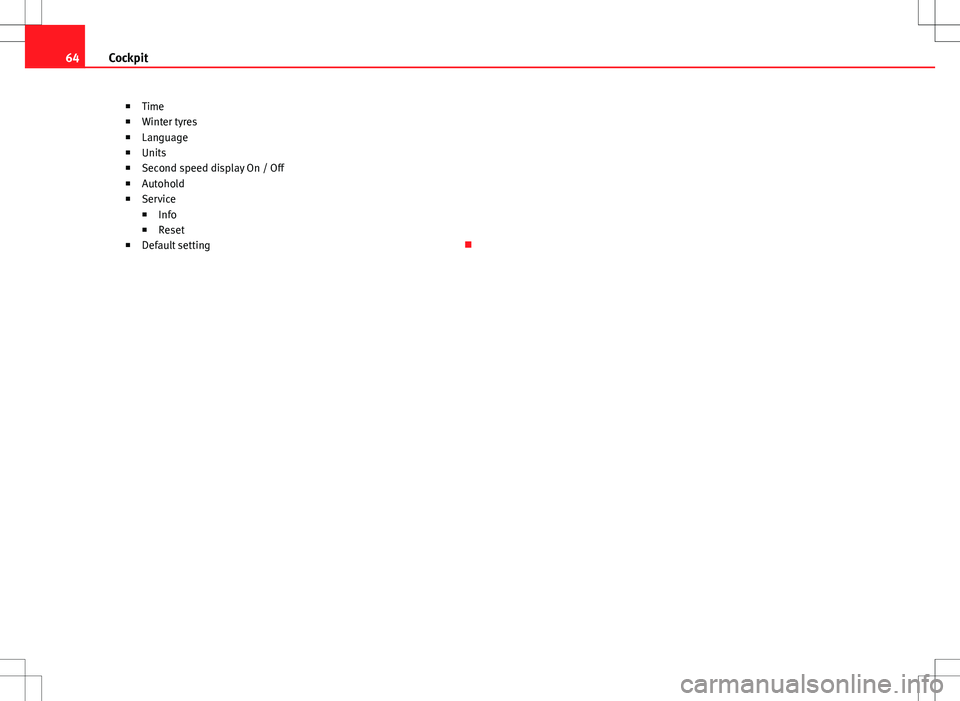 Seat Alhambra 2013  Owners Manual 64Cockpit
■Time
■ Winter tyres
■ Language
■ Units
■ Second speed display On / Off
■ Autohold
■ Service
■ Info
■ Reset
■ Default setting  