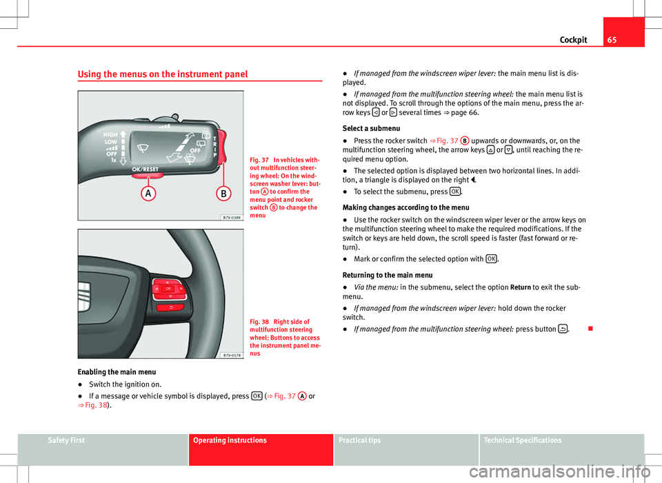 Seat Alhambra 2013 Owners Guide 65
Cockpit
Using the menus on the instrument panel
Fig. 37 In vehicles with-
out multifunction steer-
ing wheel: On the wind-
screen washer lever: but-
ton A
to confirm the
menu point and rocker
sw Seat Alhambra 2013 Owners Guide 65
Cockpit
Using the menus on the instrument panel
Fig. 37 In vehicles with-
out multifunction steer-
ing wheel: On the wind-
screen washer lever: but-
ton A
to confirm the
menu point and rocker
sw