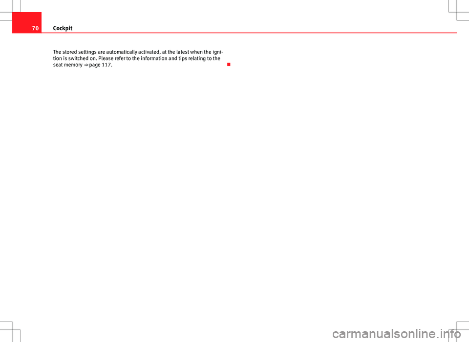 Seat Alhambra 2013 Owners Guide 70Cockpit
The stored settings are automatically activated, at the latest when the igni-
tion is switched on. Please refer to the information and tips relating to the
seat memory  ⇒ page 117.  