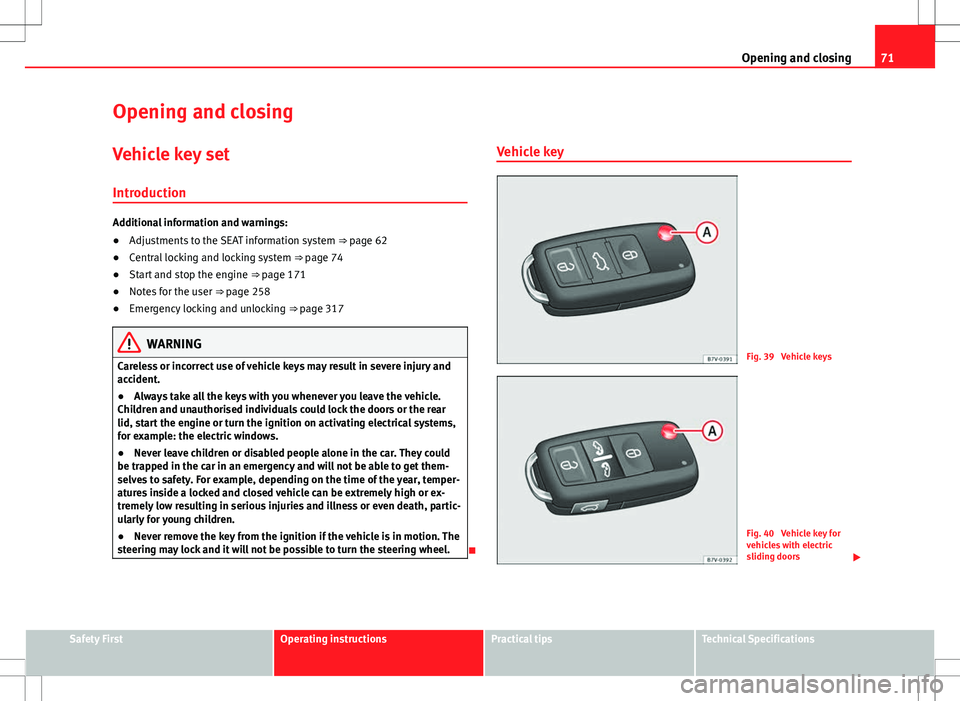 Seat Alhambra 2013 Owners Guide 71
Opening and closing
Opening and closing Vehicle key set
Introduction
Additional information and warnings:
● Adjustments to the SEAT information system ⇒ page 62
● Central locking and locki Seat Alhambra 2013 Owners Guide 71
Opening and closing
Opening and closing Vehicle key set
Introduction
Additional information and warnings:
● Adjustments to the SEAT information system ⇒ page 62
● Central locking and locki