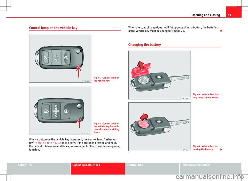Seat Alhambra 2013 Owners Manual 73
Opening and closing
Control lamp on the vehicle key
Fig. 41 Control lamp on
the vehicle key
Fig. 42 Control lamp on
the vehicle key for vehi-
cles with electric sliding
doors
When a button on the Seat Alhambra 2013 Owners Manual 73
Opening and closing
Control lamp on the vehicle key
Fig. 41 Control lamp on
the vehicle key
Fig. 42 Control lamp on
the vehicle key for vehi-
cles with electric sliding
doors
When a button on the