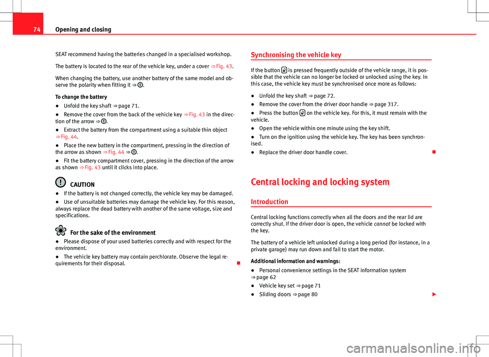 Seat Alhambra 2013 Owners Manual 74Opening and closing
SEAT recommend having the batteries changed in a specialised workshop.
The battery is located to the rear of the vehicle key, under a cover ⇒ Fig. 43.
When changing the batt Seat Alhambra 2013 Owners Manual 74Opening and closing
SEAT recommend having the batteries changed in a specialised workshop.
The battery is located to the rear of the vehicle key, under a cover ⇒ Fig. 43.
When changing the batt