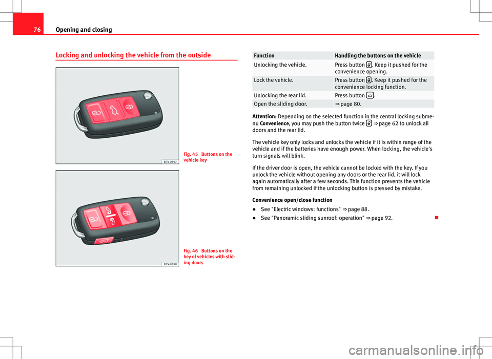 Seat Alhambra 2013 Service Manual 76Opening and closing
Locking and unlocking the vehicle from the outside
Fig. 45  Buttons on the
vehicle key
Fig. 46  Buttons on the
key of vehicles with slid-
ing doors
FunctionHandling the buttons o