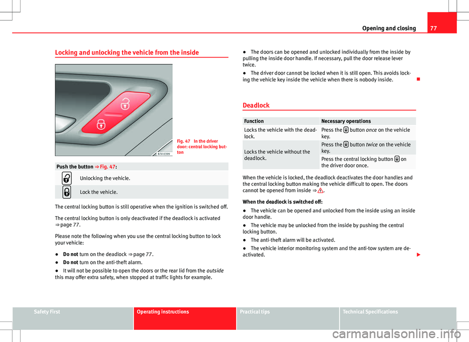 Seat Alhambra 2013 Owners Guide 77
Opening and closing
Locking and unlocking the vehicle from the inside
Fig. 47 In the driver
door: central locking but-
ton
Push the button ⇒ Fig. 47:
Unlocking the vehicle.
Lock the vehi Seat Alhambra 2013 Owners Guide 77
Opening and closing
Locking and unlocking the vehicle from the inside
Fig. 47 In the driver
door: central locking but-
ton
Push the button ⇒ Fig. 47:
Unlocking the vehicle.
Lock the vehi