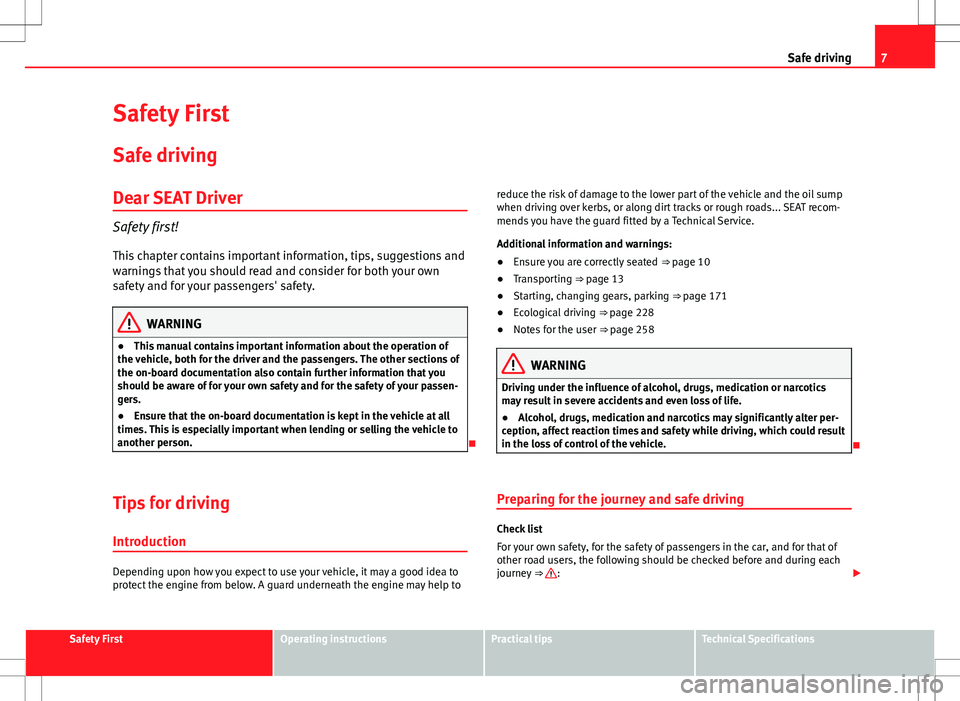 Seat Alhambra 2013  Owners Manual 7
Safe driving
Safety First
Safe driving
Dear SEAT Driver
Safety first!This chapter contains important information, tips, suggestions and
warnings that you should read and consider for both your own
s