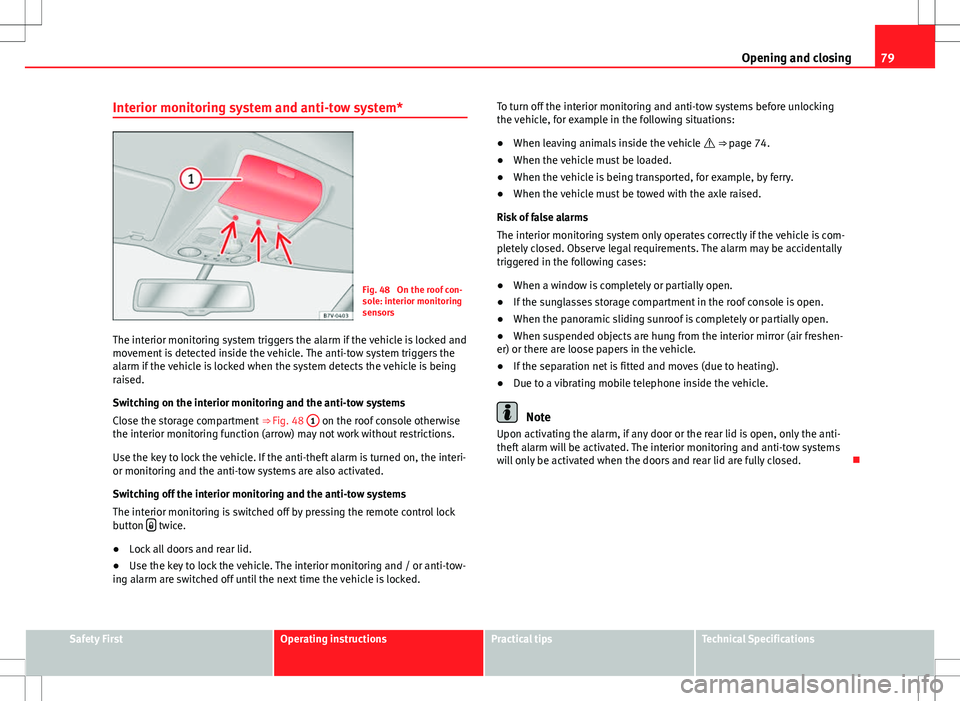 Seat Alhambra 2013 Owners Manual 79
Opening and closing
Interior monitoring system and anti-tow system*
Fig. 48 On the roof con-
sole: interior monitoring
sensors
The interior monitoring system triggers the alarm if the vehicle is l Seat Alhambra 2013 Owners Manual 79
Opening and closing
Interior monitoring system and anti-tow system*
Fig. 48 On the roof con-
sole: interior monitoring
sensors
The interior monitoring system triggers the alarm if the vehicle is l