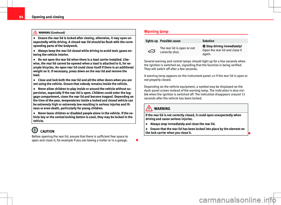 Seat Alhambra 2013 Manual Online 84Opening and closing
WARNING (Continued)
● Ensure the rear lid is locked after closing, otherwise, it may open un-
expectedly while driving. A closed rear lid should be flush with the corre-
spondi Seat Alhambra 2013 Manual Online 84Opening and closing
WARNING (Continued)
● Ensure the rear lid is locked after closing, otherwise, it may open un-
expectedly while driving. A closed rear lid should be flush with the corre-
spondi