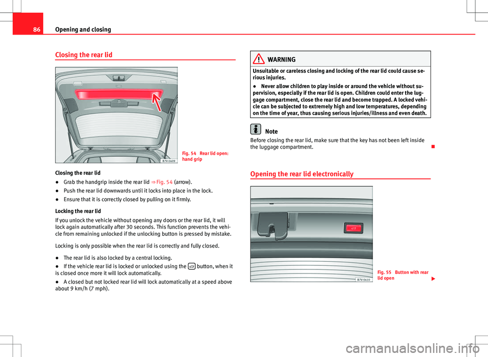 Seat Alhambra 2013 Manual Online 86Opening and closing
Closing the rear lid
Fig. 54 Rear lid open:
hand grip
Closing the rear lid
● Grab the handgrip inside the rear lid
⇒ Fig. 54 (arrow).
● Push the rear lid downwards unti Seat Alhambra 2013 Manual Online 86Opening and closing
Closing the rear lid
Fig. 54 Rear lid open:
hand grip
Closing the rear lid
● Grab the handgrip inside the rear lid
⇒ Fig. 54 (arrow).
● Push the rear lid downwards unti