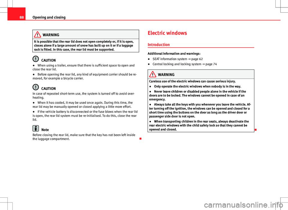 Seat Alhambra 2013 Manual Online 88Opening and closing
WARNING
It is possible that the rear lid does not open completely or, if it is open,
closes alone if a large amount of snow has built up on it or if a luggage
rack is fitted. In Seat Alhambra 2013 Manual Online 88Opening and closing
WARNING
It is possible that the rear lid does not open completely or, if it is open,
closes alone if a large amount of snow has built up on it or if a luggage
rack is fitted. In