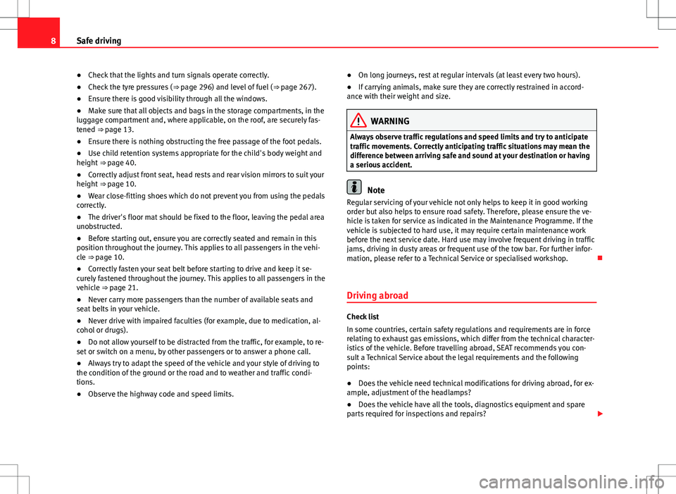 Seat Alhambra 2013 Owners Manual 8Safe driving
● Check that the lights and turn signals operate correctly.
● Check the tyre pressures ( ⇒ page 296) and level of fuel ( ⇒ page 267).
● Ensure there is good visibility thro Seat Alhambra 2013 Owners Manual 8Safe driving
● Check that the lights and turn signals operate correctly.
● Check the tyre pressures ( ⇒ page 296) and level of fuel ( ⇒ page 267).
● Ensure there is good visibility thro