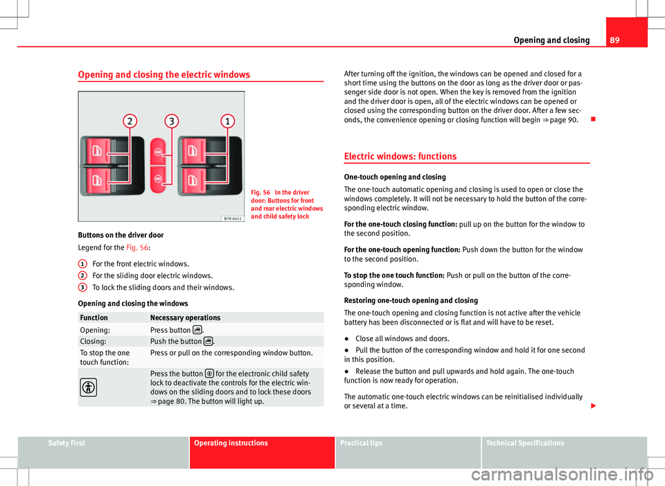 Seat Alhambra 2013 Service Manual 89
Opening and closing
Opening and closing the electric windows
Fig. 56 In the driver
door: Buttons for front
and rear electric windows
and child safety lock
Buttons on the driver door
Legend for the Seat Alhambra 2013 Service Manual 89
Opening and closing
Opening and closing the electric windows
Fig. 56 In the driver
door: Buttons for front
and rear electric windows
and child safety lock
Buttons on the driver door
Legend for the