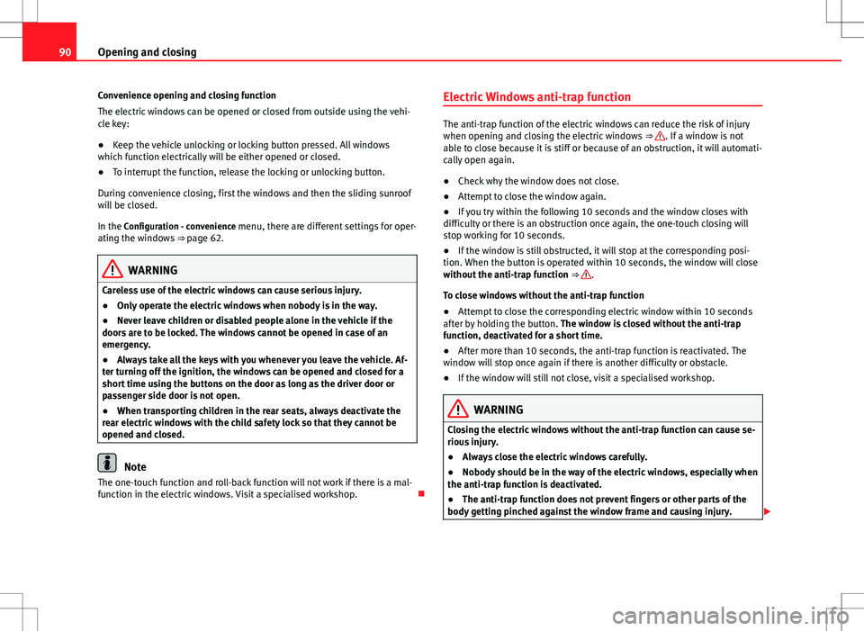 Seat Alhambra 2013 Owners Manual 90Opening and closing
Convenience opening and closing function
The electric windows can be opened or closed from outside using the vehi-
cle key:
● Keep the vehicle unlocking or locking button press Seat Alhambra 2013 Owners Manual 90Opening and closing
Convenience opening and closing function
The electric windows can be opened or closed from outside using the vehi-
cle key:
● Keep the vehicle unlocking or locking button press
