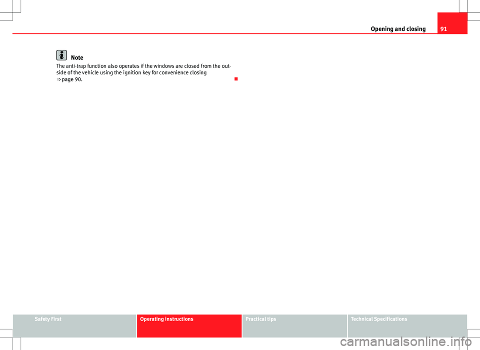 Seat Alhambra 2013 Service Manual 91
Opening and closing
Note
The anti-trap function also operates if the windows are closed from the out-
side of the vehicle using the ignition key for convenience closing
⇒ page 90.
Safety Fi Seat Alhambra 2013 Service Manual 91
Opening and closing
Note
The anti-trap function also operates if the windows are closed from the out-
side of the vehicle using the ignition key for convenience closing
⇒ page 90.
Safety Fi