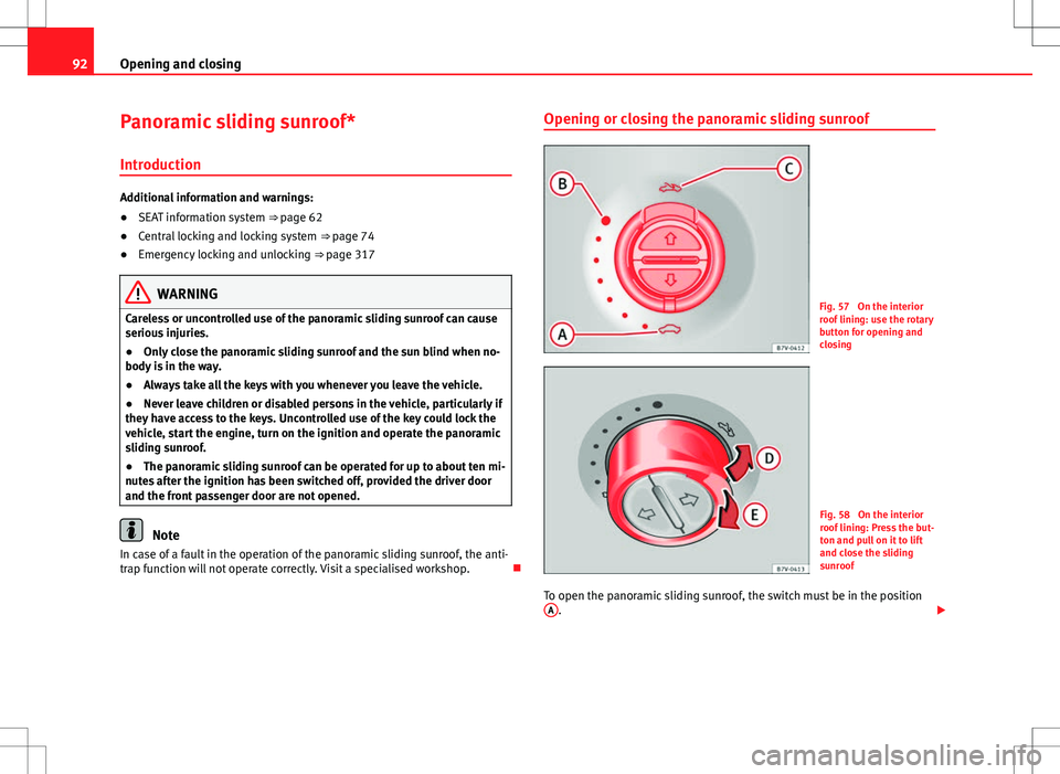 Seat Alhambra 2013 Owners Manual 92Opening and closing
Panoramic sliding sunroof*
Introduction
Additional information and warnings:
● SEAT information system ⇒ page 62
● Central locking and locking system ⇒ page 74
● Seat Alhambra 2013 Owners Manual 92Opening and closing
Panoramic sliding sunroof*
Introduction
Additional information and warnings:
● SEAT information system ⇒ page 62
● Central locking and locking system ⇒ page 74
●