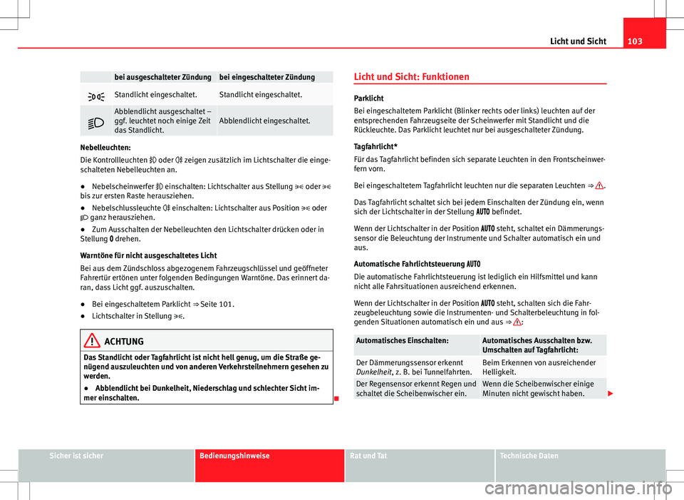 Seat Alhambra 2013 Betriebsanleitung (in German) 103
Licht und Sicht
bei ausgeschalteter Zündungbei eingeschalteter Zündung
Standlicht eingeschaltet.Standlicht eingeschaltet.
Abblendlicht ausgeschaltet –
ggf. leuchtet noch einige Zeit
da Seat Alhambra 2013 Betriebsanleitung (in German) 103
Licht und Sicht
bei ausgeschalteter Zündungbei eingeschalteter Zündung
Standlicht eingeschaltet.Standlicht eingeschaltet.
Abblendlicht ausgeschaltet –
ggf. leuchtet noch einige Zeit
da