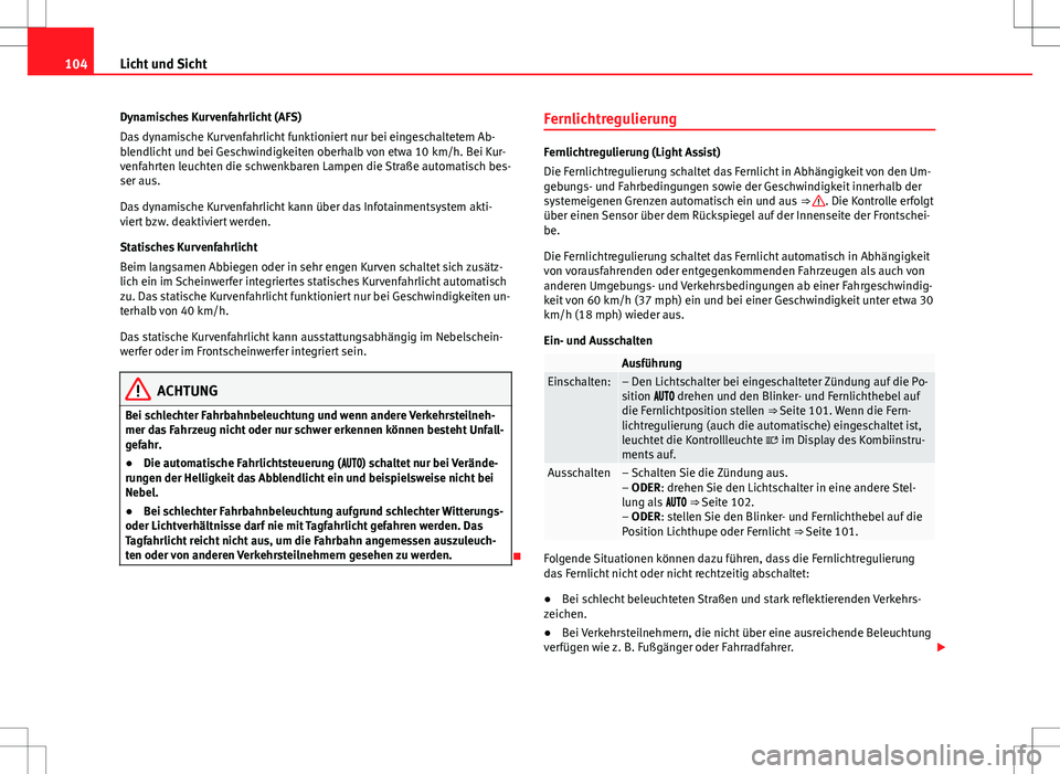 Seat Alhambra 2013  Betriebsanleitung (in German) 104Licht und Sicht
Dynamisches Kurvenfahrlicht (AFS)
Das dynamische Kurvenfahrlicht funktioniert nur bei eingeschaltetem Ab-
blendlicht und bei Geschwindigkeiten oberhalb von etwa 10 km/h. Bei Kur-
ve