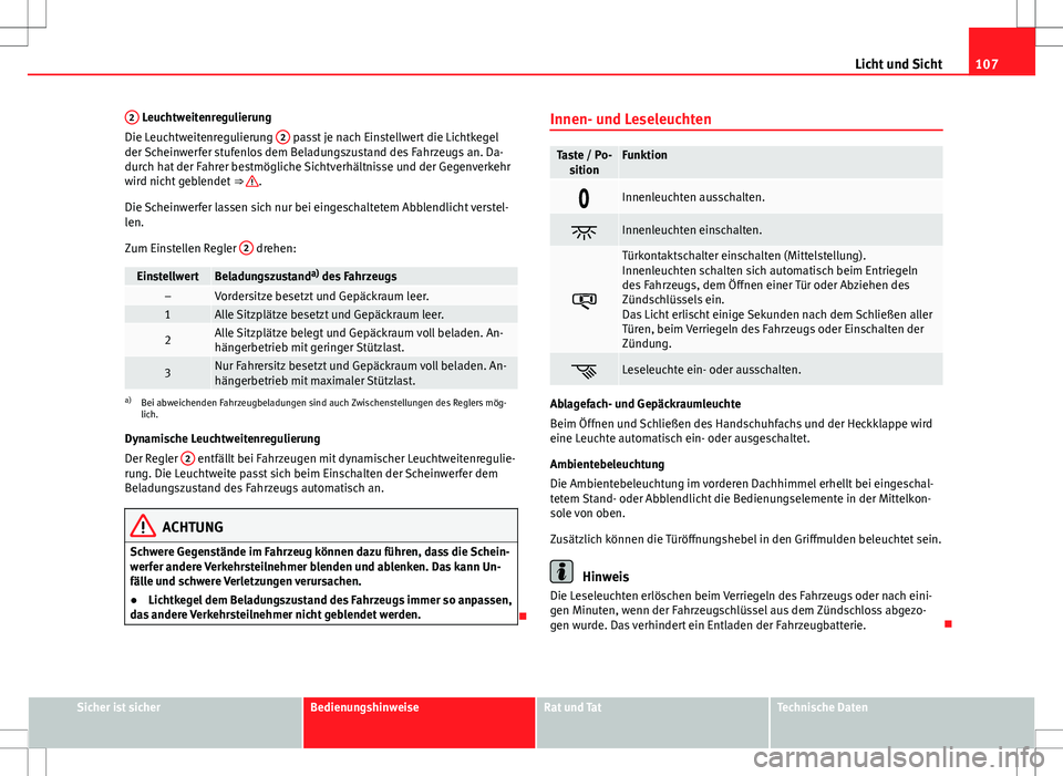 Seat Alhambra 2013 Betriebsanleitung (in German) 107
Licht und Sicht
2
Leuchtweitenregulierung
Die Leuchtweitenregulierung 2 passt je nach Einstellwert die Lichtkegel
der Scheinwerfer stufenlos dem Beladungszustand des Fahrzeugs an. Da-
durch hat Seat Alhambra 2013 Betriebsanleitung (in German) 107
Licht und Sicht
2
Leuchtweitenregulierung
Die Leuchtweitenregulierung 2 passt je nach Einstellwert die Lichtkegel
der Scheinwerfer stufenlos dem Beladungszustand des Fahrzeugs an. Da-
durch hat
