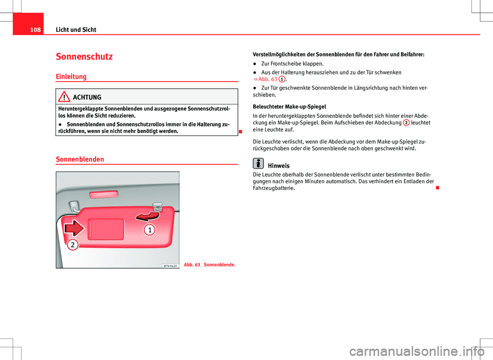 Seat Alhambra 2013 Betriebsanleitung (in German) 108Licht und Sicht
Sonnenschutz
Einleitung
ACHTUNG
Heruntergeklappte Sonnenblenden und ausgezogene Sonnenschutzrol-
los können die Sicht reduzieren.
● Sonnenblenden und Sonnenschutzrollos immer in Seat Alhambra 2013 Betriebsanleitung (in German) 108Licht und Sicht
Sonnenschutz
Einleitung
ACHTUNG
Heruntergeklappte Sonnenblenden und ausgezogene Sonnenschutzrol-
los können die Sicht reduzieren.
● Sonnenblenden und Sonnenschutzrollos immer in