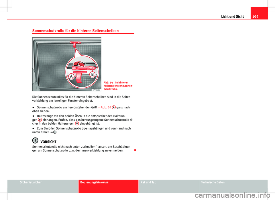 Seat Alhambra 2013 Betriebsanleitung (in German) 109
Licht und Sicht
Sonnenschutzrollo für die hinteren Seitenscheiben
Abb. 64 Im hinteren
rechten Fenster: Sonnen-
schutzrollo.
Die Sonnenschutzrollos für die hinteren Seitenscheiben sind in die Se Seat Alhambra 2013 Betriebsanleitung (in German) 109
Licht und Sicht
Sonnenschutzrollo für die hinteren Seitenscheiben
Abb. 64 Im hinteren
rechten Fenster: Sonnen-
schutzrollo.
Die Sonnenschutzrollos für die hinteren Seitenscheiben sind in die Se