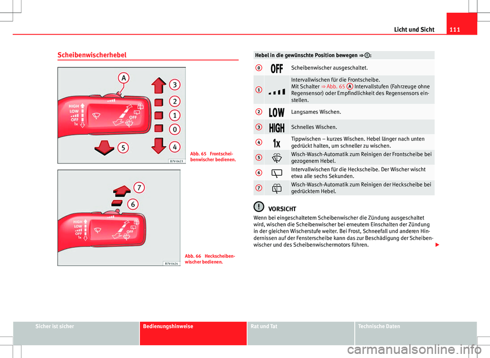 Seat Alhambra 2013 Betriebsanleitung (in German) 111
Licht und Sicht
Scheibenwischerhebel
Abb. 65 Frontschei-
benwischer bedienen.
Abb. 66 Heckscheiben-
wischer bedienen.
Hebel in die gewünschte Position bewegen ⇒ :
0Scheibenwischer Seat Alhambra 2013 Betriebsanleitung (in German) 111
Licht und Sicht
Scheibenwischerhebel
Abb. 65 Frontschei-
benwischer bedienen.
Abb. 66 Heckscheiben-
wischer bedienen.
Hebel in die gewünschte Position bewegen ⇒ :
0Scheibenwischer
