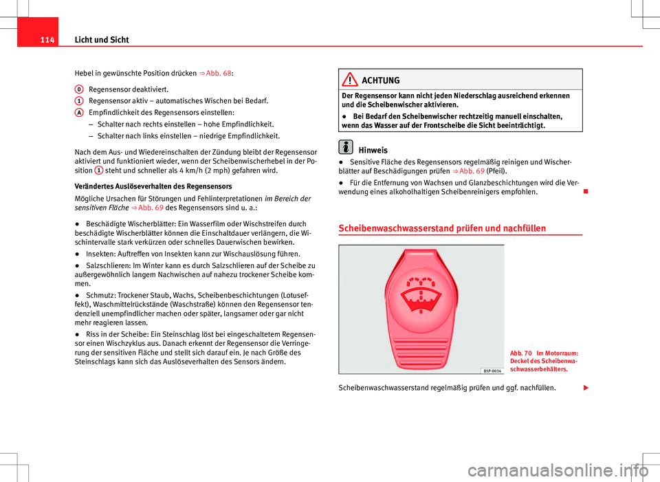 Seat Alhambra 2013 Betriebsanleitung (in German) 114Licht und Sicht
Hebel in gewünschte Position drücken ⇒ Abb. 68:
Regensensor deaktiviert.
Regensensor aktiv – automatisches Wischen bei Bedarf.
Empfindlichkeit des Regensensors einstellen:
Seat Alhambra 2013 Betriebsanleitung (in German) 114Licht und Sicht
Hebel in gewünschte Position drücken ⇒ Abb. 68:
Regensensor deaktiviert.
Regensensor aktiv – automatisches Wischen bei Bedarf.
Empfindlichkeit des Regensensors einstellen: