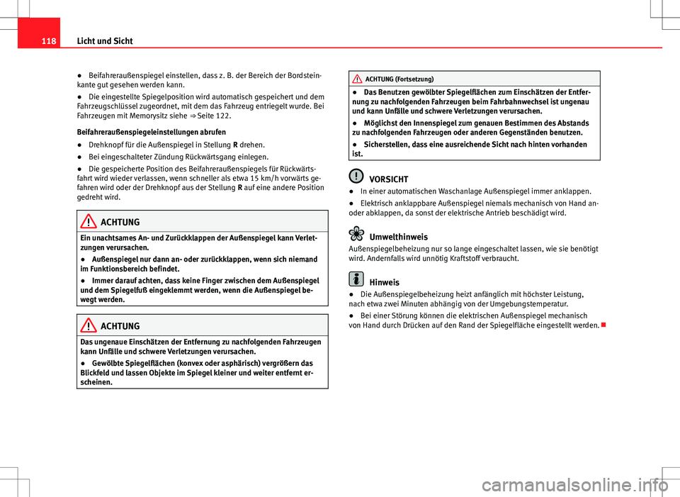 Seat Alhambra 2013  Betriebsanleitung (in German) 118Licht und Sicht
● Beifahreraußenspiegel einstellen, dass z. B. der Bereich der Bordstein-
kante gut gesehen werden kann.
● Die eingestellte Spiegelposition wird automatisch gespeichert und dem