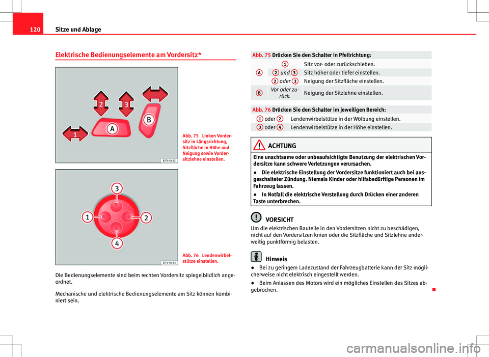Seat Alhambra 2013 Betriebsanleitung (in German) 120Sitze und Ablage
Elektrische Bedienungselemente am Vordersitz*
Abb. 75 Linken Vorder-
sitz in Längsrichtung,
Sitzfläche in Höhe und
Neigung sowie Vorder-
sitzlehne einstellen.
Abb. 76 Lendenwi Seat Alhambra 2013 Betriebsanleitung (in German) 120Sitze und Ablage
Elektrische Bedienungselemente am Vordersitz*
Abb. 75 Linken Vorder-
sitz in Längsrichtung,
Sitzfläche in Höhe und
Neigung sowie Vorder-
sitzlehne einstellen.
Abb. 76 Lendenwi