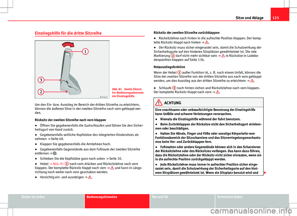 Seat Alhambra 2013 Betriebsanleitung (in German) 125
Sitze und Ablage
Einstiegshilfe für die dritte Sitzreihe
Abb. 81 Zweite Sitzrei-
he: Bedienungselemente
der Einstiegshilfe.
Um den Ein- bzw. Ausstieg im Bereich der dritten Sitzreihe zu erleicht Seat Alhambra 2013 Betriebsanleitung (in German) 125
Sitze und Ablage
Einstiegshilfe für die dritte Sitzreihe
Abb. 81 Zweite Sitzrei-
he: Bedienungselemente
der Einstiegshilfe.
Um den Ein- bzw. Ausstieg im Bereich der dritten Sitzreihe zu erleicht