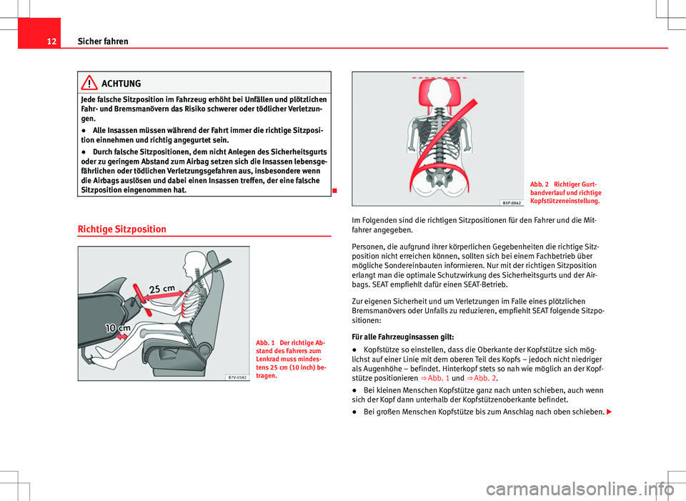 Seat Alhambra 2013  Betriebsanleitung (in German) 12Sicher fahren
ACHTUNG
Jede falsche Sitzposition im Fahrzeug erhöht bei Unfällen und plötzlichen
Fahr- und Bremsmanövern das Risiko schwerer oder tödlicher Verletzun-
gen.
● Alle Insassen müs