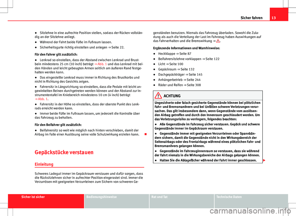 Seat Alhambra 2013  Betriebsanleitung (in German) 13
Sicher fahren
● Sitzlehne in eine aufrechte Position stellen, sodass der Rücken vollstän-
dig an der Sitzlehne anliegt.
● Während der Fahrt beide Füße im Fußraum lassen.
● Sicherheitsgu