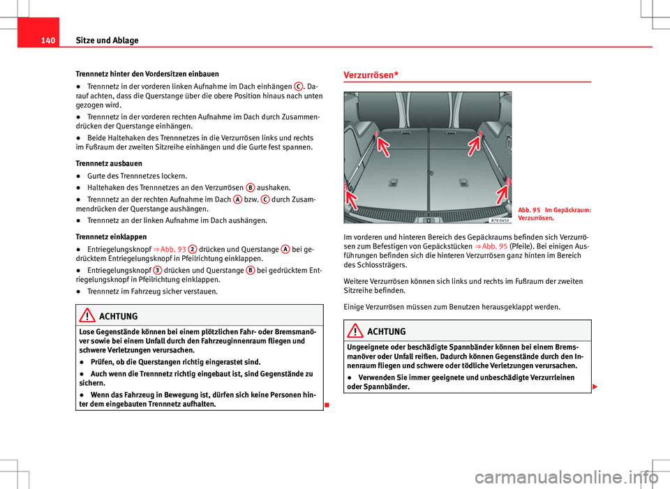 Seat Alhambra 2013  Betriebsanleitung (in German) 140Sitze und Ablage
Trennnetz hinter den Vordersitzen einbauen
● Trennnetz in der vorderen linken Aufnahme im Dach einhängen  C
. Da-
rauf achten, dass die Querstange über die obere Position hinau