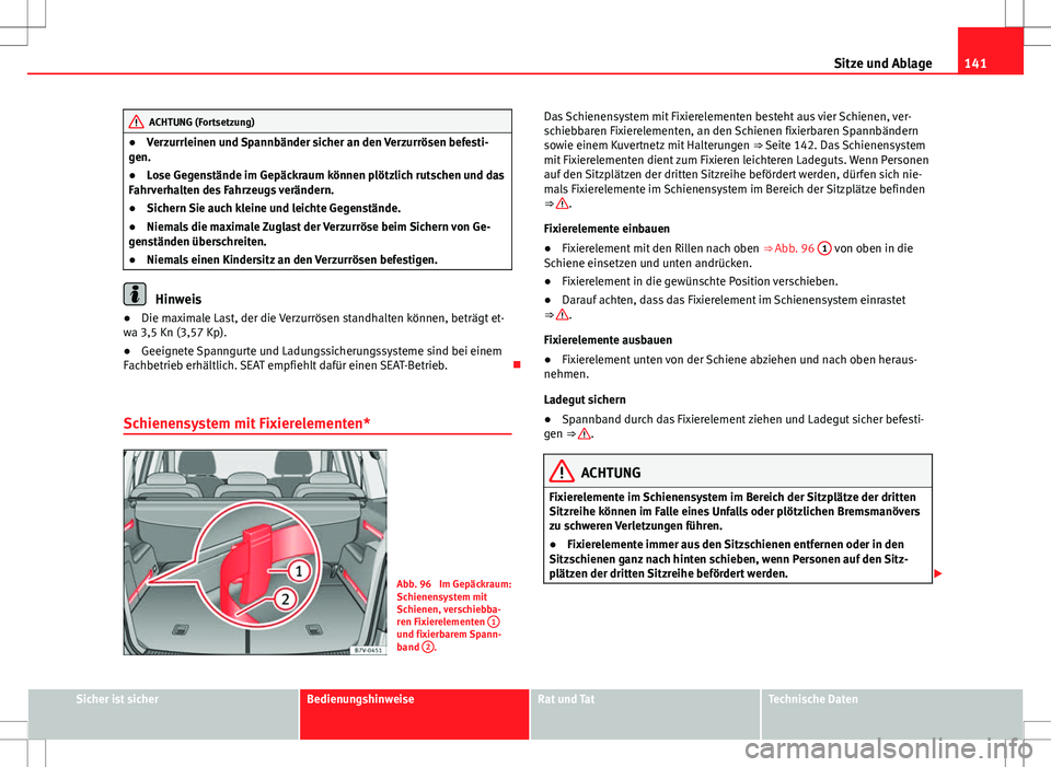 Seat Alhambra 2013  Betriebsanleitung (in German) 141
Sitze und Ablage
ACHTUNG (Fortsetzung)
● Verzurrleinen und Spannbänder sicher an den Verzurrösen befesti-
gen.
● Lose Gegenstände im Gepäckraum können plötzlich rutschen und das
Fahrverh