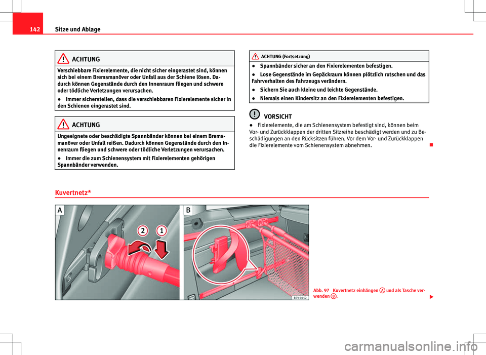 Seat Alhambra 2013  Betriebsanleitung (in German) 142Sitze und Ablage
ACHTUNG
Verschiebbare Fixierelemente, die nicht sicher eingerastet sind, können
sich bei einem Bremsmanöver oder Unfall aus der Schiene lösen. Da-
durch können Gegenstände dur