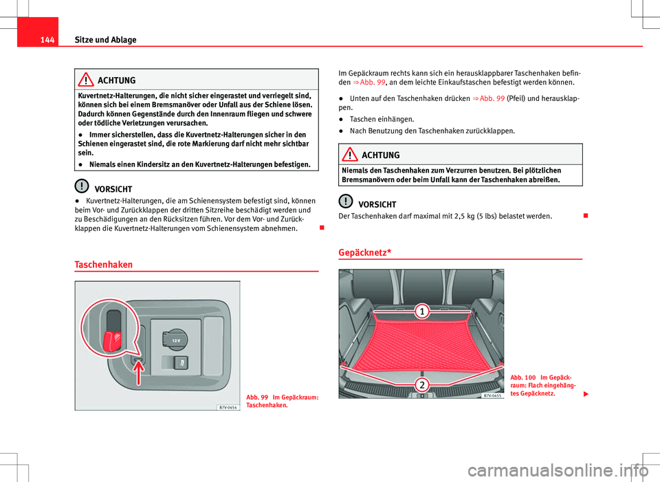 Seat Alhambra 2013  Betriebsanleitung (in German) 144Sitze und Ablage
ACHTUNG
Kuvertnetz-Halterungen, die nicht sicher eingerastet und verriegelt sind,
können sich bei einem Bremsmanöver oder Unfall aus der Schiene lösen.
Dadurch können Gegenstä